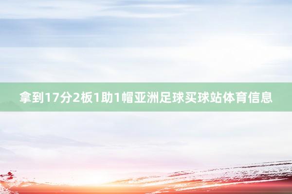 拿到17分2板1助1帽亚洲足球买球站体育信息