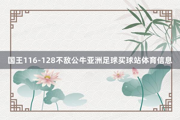 国王116-128不敌公牛亚洲足球买球站体育信息