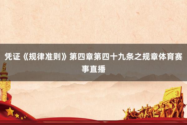 凭证《规律准则》第四章第四十九条之规章体育赛事直播
