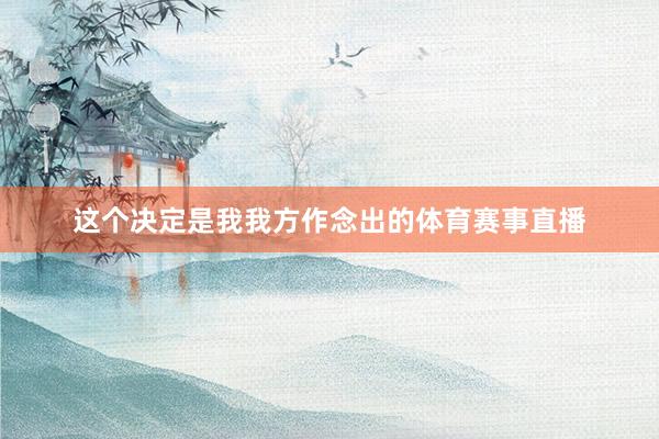 这个决定是我我方作念出的体育赛事直播