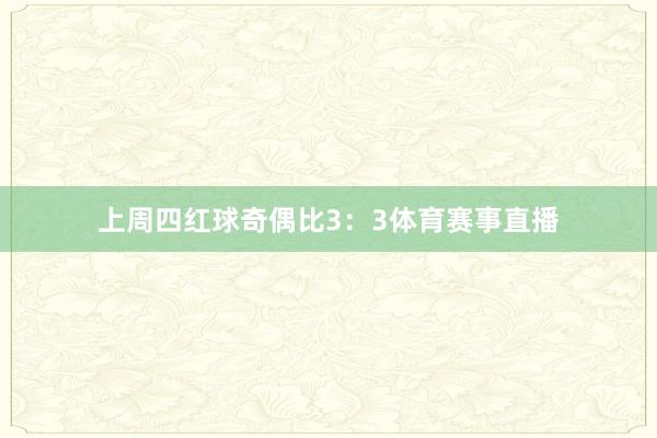 上周四红球奇偶比3：3体育赛事直播
