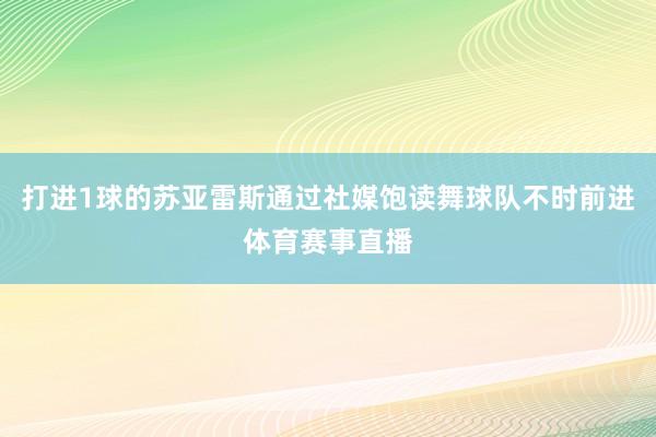 打进1球的苏亚雷斯通过社媒饱读舞球队不时前进体育赛事直播