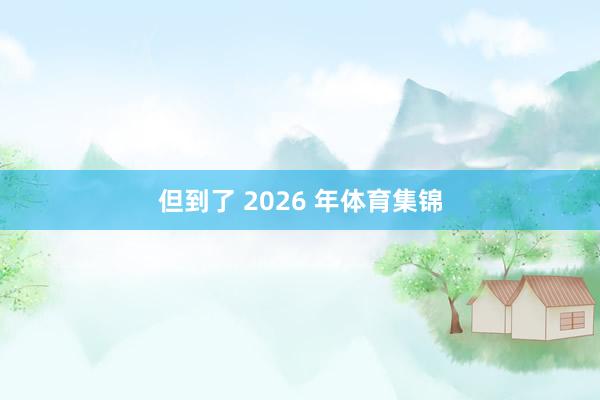 但到了 2026 年体育集锦