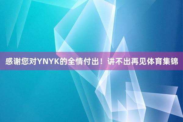 感谢您对YNYK的全情付出！讲不出再见体育集锦